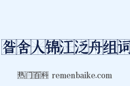 昝舍人锦江泛舟组词是什么意思的图片